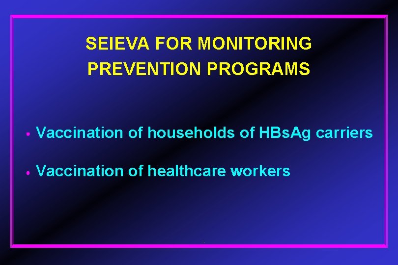 SEIEVA FOR MONITORING PREVENTION PROGRAMS Vaccination of households of HBs. Ag carriers Vaccination of