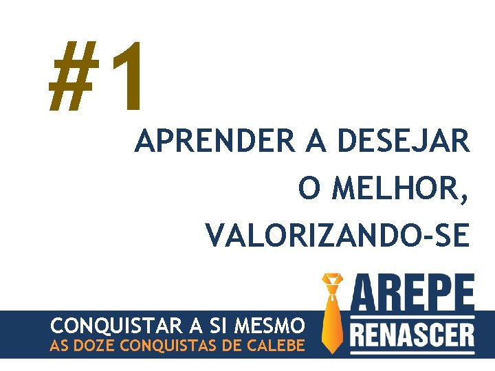 #1 APRENDER A DESEJAR O MELHOR, VALORIZANDO-SE CONQUISTAR A SI MESMO AS DOZE CONQUISTAS