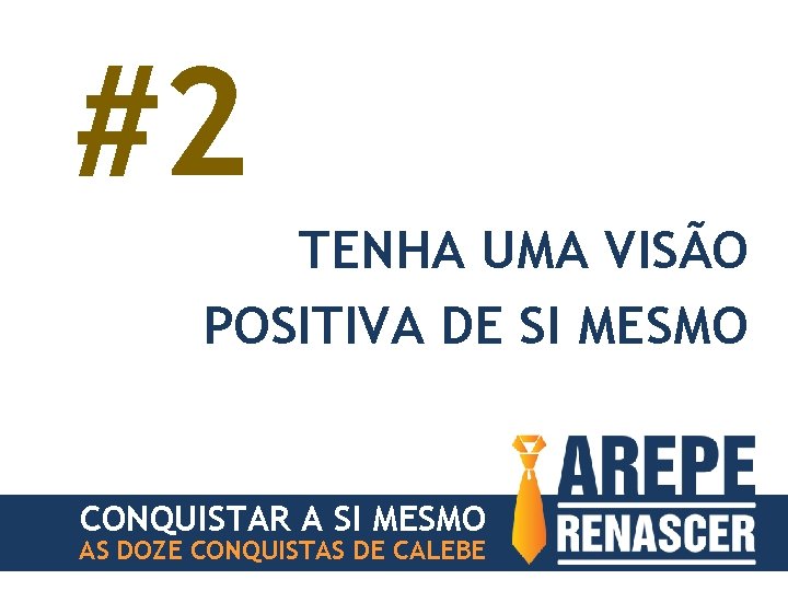 #2 TENHA UMA VISÃO POSITIVA DE SI MESMO CONQUISTAR A SI MESMO AS DOZE