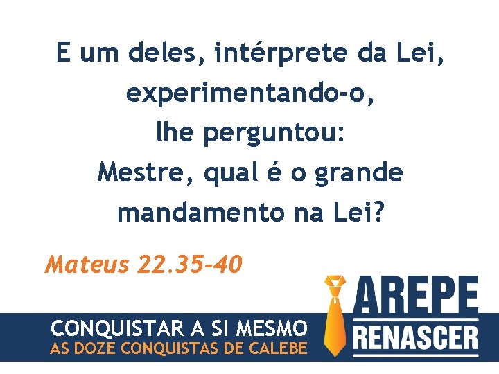 E um deles, intérprete da Lei, experimentando-o, lhe perguntou: Mestre, qual é o grande