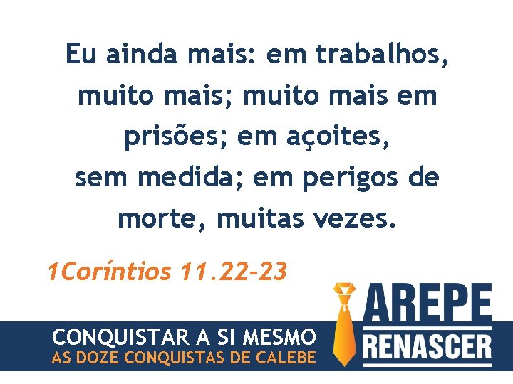 Eu ainda mais: em trabalhos, muito mais; muito mais em prisões; em açoites, sem