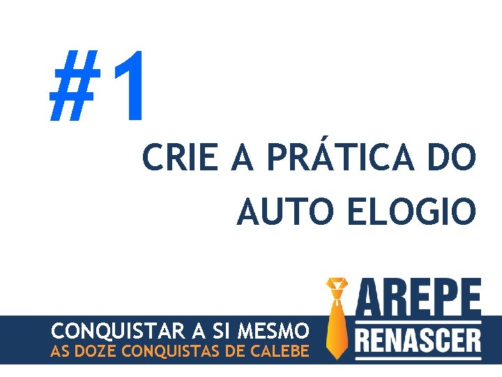 #1 CRIE A PRÁTICA DO AUTO ELOGIO CONQUISTAR A SI MESMO AS DOZE CONQUISTAS