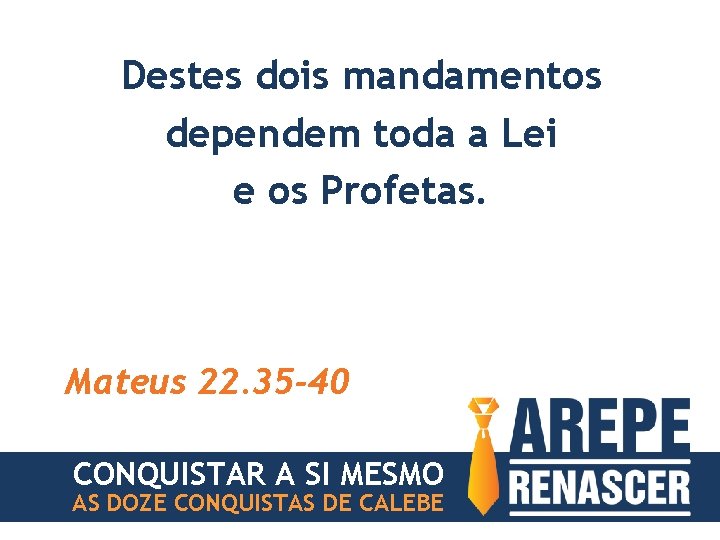 Destes dois mandamentos dependem toda a Lei e os Profetas. Mateus 22. 35 -40