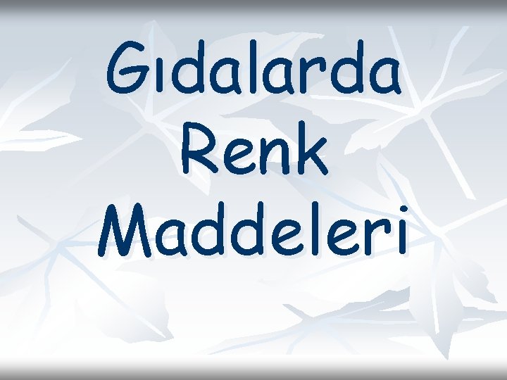 Gıdalarda Renk Maddeleri Gıdalarda Renk Maddeleri