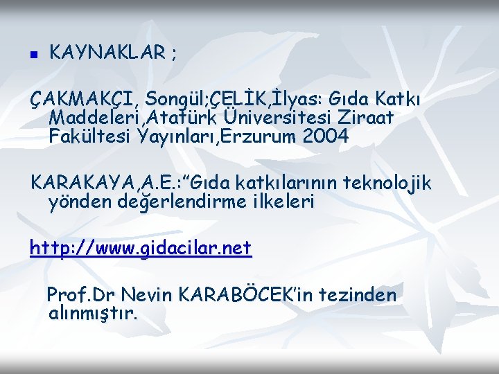 n KAYNAKLAR ; ÇAKMAKÇI, Songül; ÇELİK, İlyas: Gıda Katkı Maddeleri, Atatürk Üniversitesi Ziraat Fakültesi n KAYNAKLAR ; ÇAKMAKÇI, Songül; ÇELİK, İlyas: Gıda Katkı Maddeleri, Atatürk Üniversitesi Ziraat Fakültesi