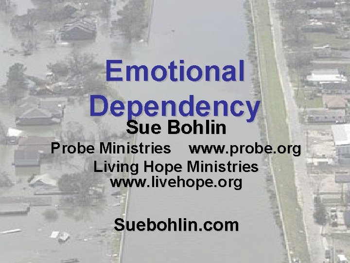 Emotional Dependency Sue Bohlin Probe Ministries www. probe. org Living Hope Ministries www. livehope.