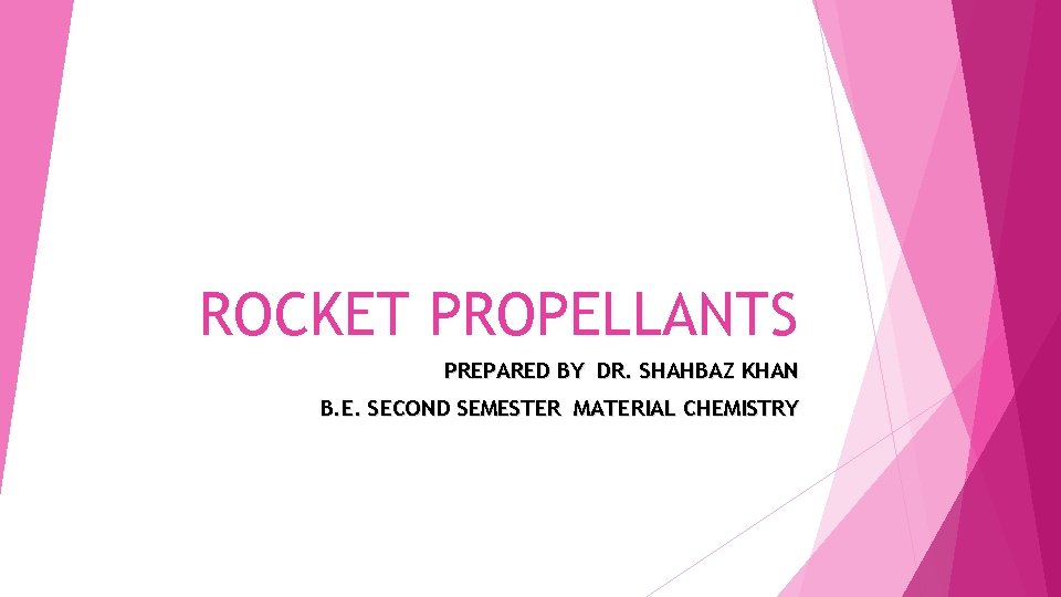 ROCKET PROPELLANTS PREPARED BY DR. SHAHBAZ KHAN B. E. SECOND SEMESTER MATERIAL CHEMISTRY 
