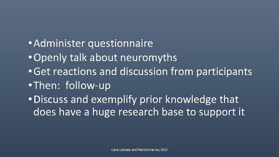  • Administer questionnaire • Openly talk about neuromyths • Get reactions and discussion