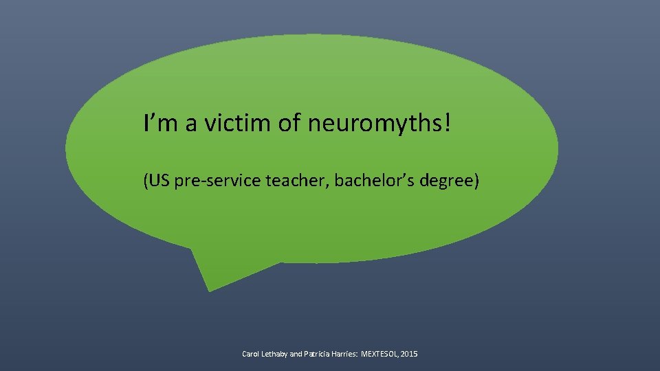 I’m a victim of neuromyths! (US pre-service teacher, bachelor’s degree) Carol Lethaby and Patricia