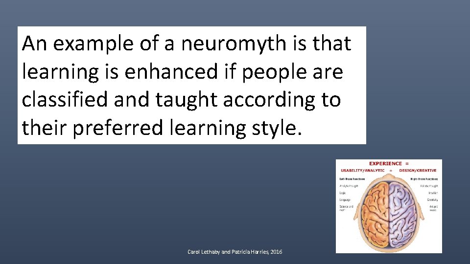 An example of a neuromyth is that learning is enhanced if people are •