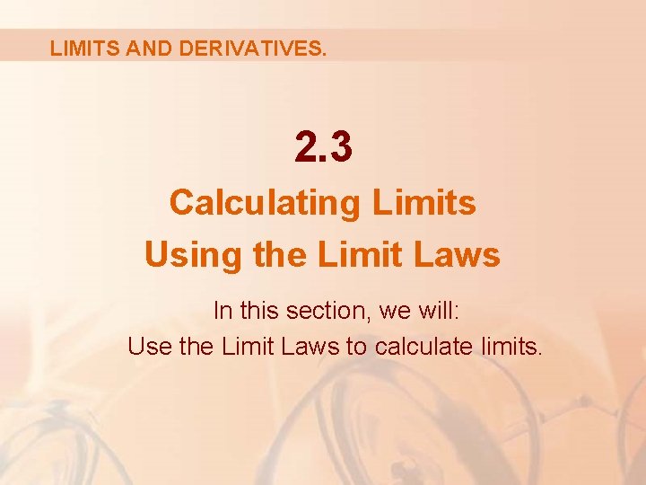 LIMITS AND DERIVATIVES. 2. 3 Calculating Limits Using the Limit Laws In this section,