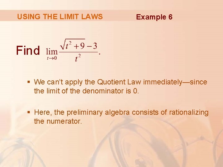 USING THE LIMIT LAWS Example 6 Find § We can’t apply the Quotient Law