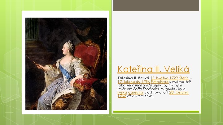 Kateřina II. Veliká (2. května 1729 Štětín – 17. listopadu 1796 Petrohrad), známá též