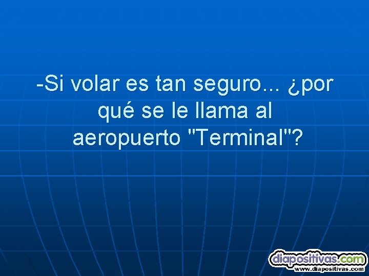 -Si volar es tan seguro. . . ¿por qué se le llama al aeropuerto