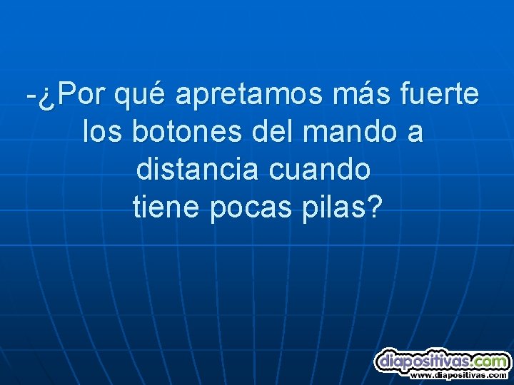 -¿Por qué apretamos más fuerte los botones del mando a distancia cuando tiene pocas