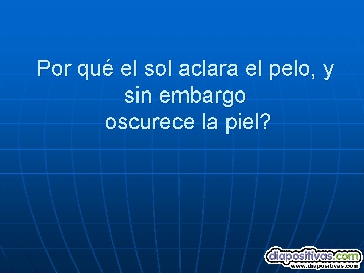 Por qué el sol aclara el pelo, y sin embargo oscurece la piel? 