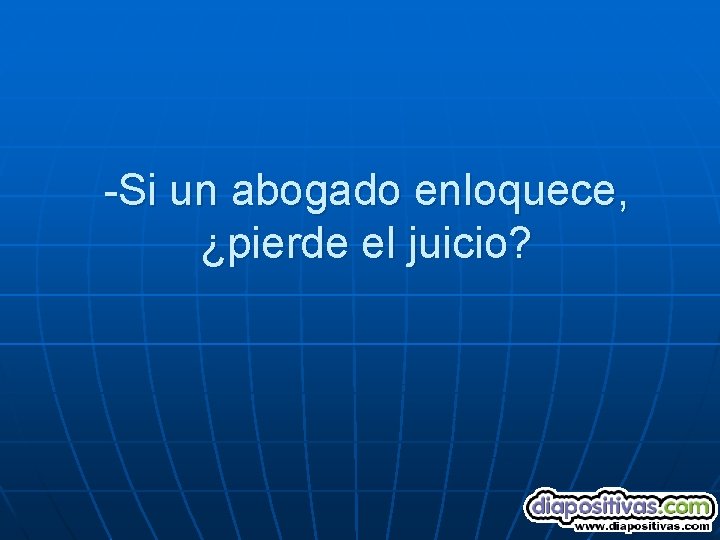 -Si un abogado enloquece, ¿pierde el juicio? 