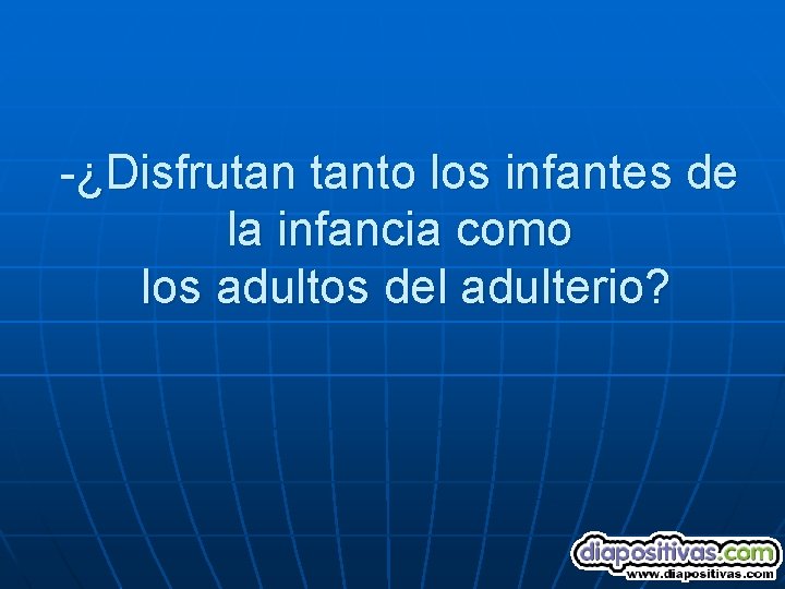 -¿Disfrutan tanto los infantes de la infancia como los adultos del adulterio? 