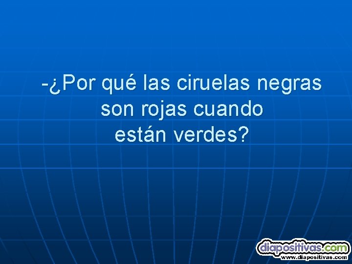 -¿Por qué las ciruelas negras son rojas cuando están verdes? 