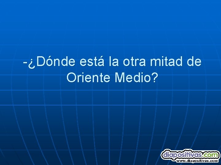 -¿Dónde está la otra mitad de Oriente Medio? 