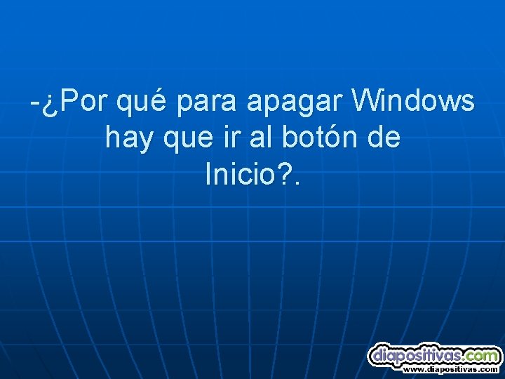 -¿Por qué para apagar Windows hay que ir al botón de Inicio? . 