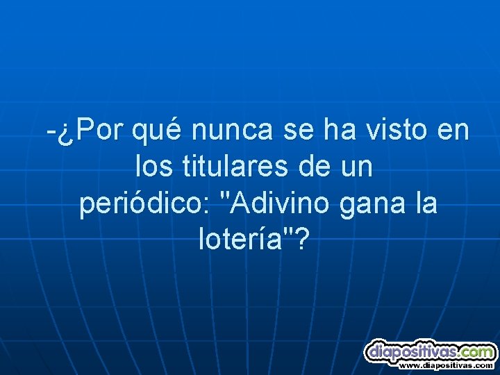 -¿Por qué nunca se ha visto en los titulares de un periódico: "Adivino gana