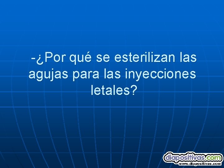 -¿Por qué se esterilizan las agujas para las inyecciones letales? 