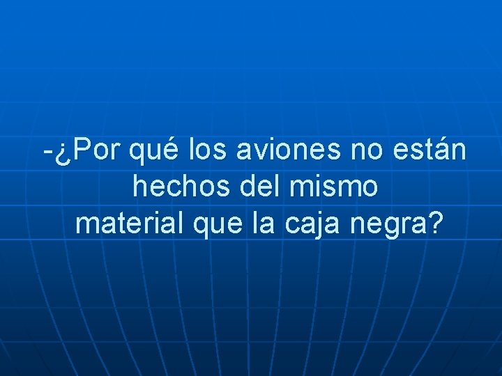 -¿Por qué los aviones no están hechos del mismo material que la caja negra?