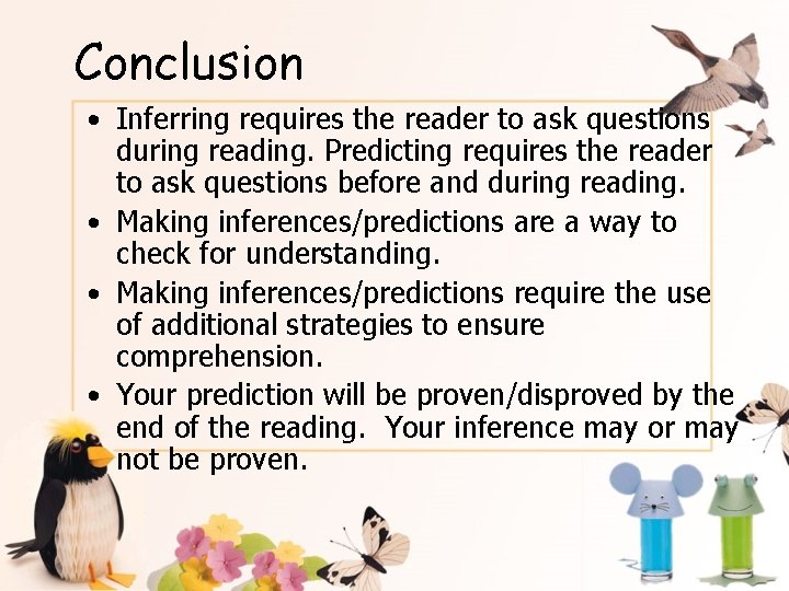 Conclusion • Inferring requires the reader to ask questions during reading. Predicting requires the
