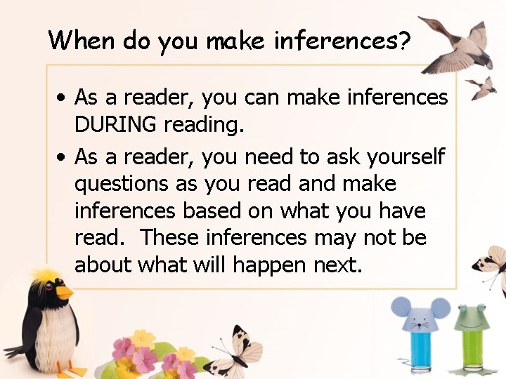 When do you make inferences? • As a reader, you can make inferences DURING