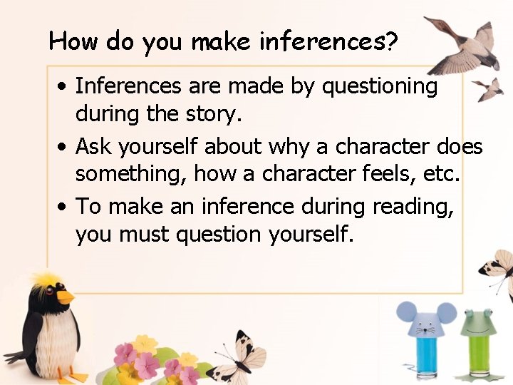 How do you make inferences? • Inferences are made by questioning during the story.