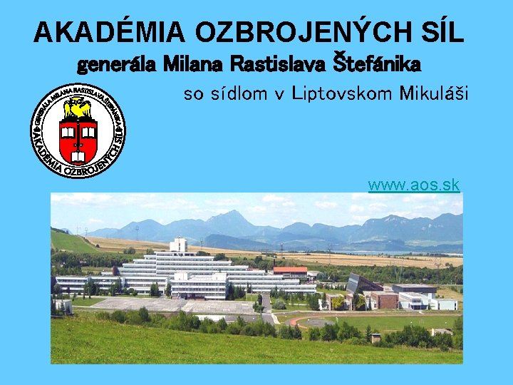 AKADÉMIA OZBROJENÝCH SÍL generála Milana Rastislava Štefánika so sídlom v Liptovskom Mikuláši www. aos.