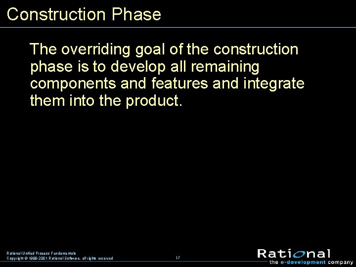 Construction Phase The overriding goal of the construction phase is to develop all remaining