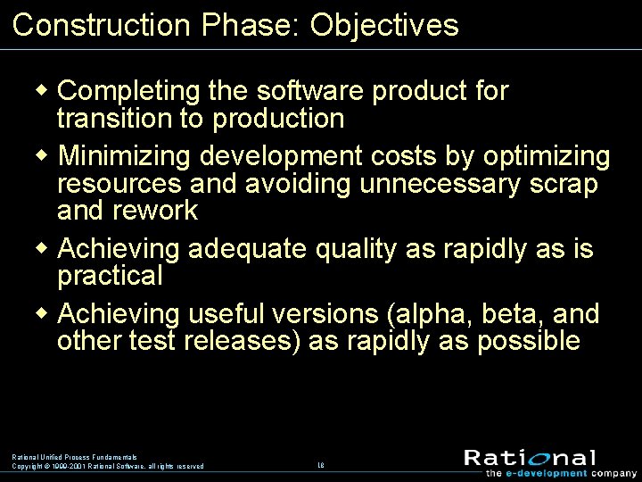 Construction Phase: Objectives w Completing the software product for transition to production w Minimizing