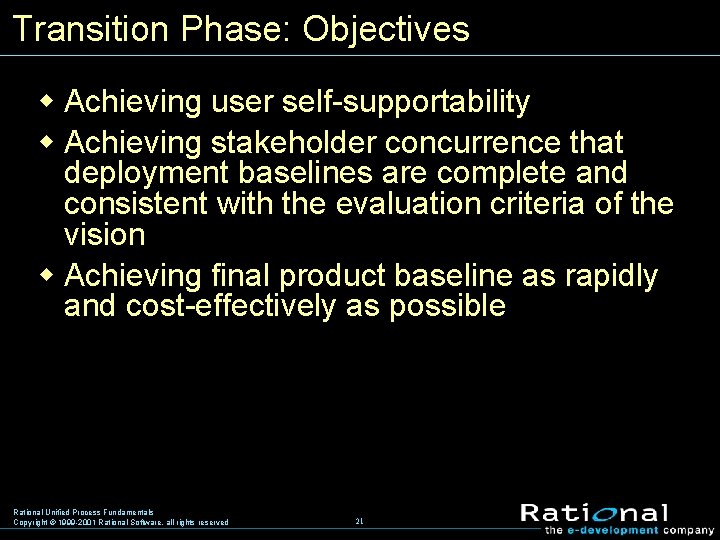 Transition Phase: Objectives w Achieving user self-supportability w Achieving stakeholder concurrence that deployment baselines