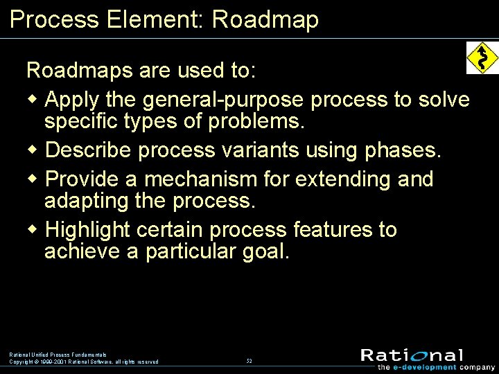 Process Element: Roadmaps are used to: w Apply the general-purpose process to solve specific