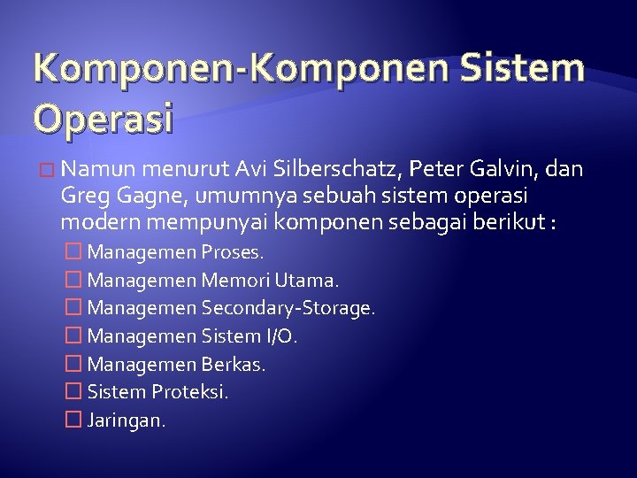 Komponen-Komponen Sistem Operasi � Namun menurut Avi Silberschatz, Peter Galvin, dan Greg Gagne, umumnya