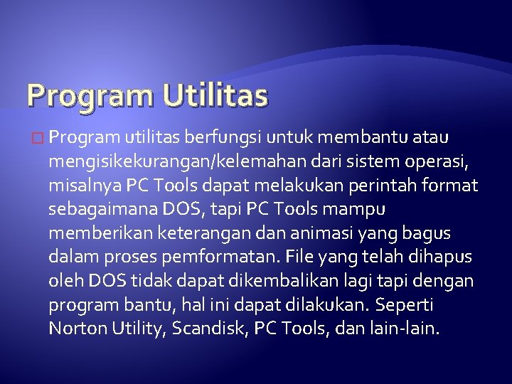 Program Utilitas � Program utilitas berfungsi untuk membantu atau mengisikekurangan/kelemahan dari sistem operasi, misalnya