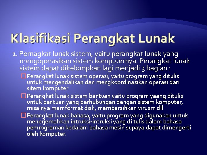 Klasifikasi Perangkat Lunak 1. Pernagkat lunak sistem, yaitu perangkat lunak yang mengoperasikan sistem komputernya.