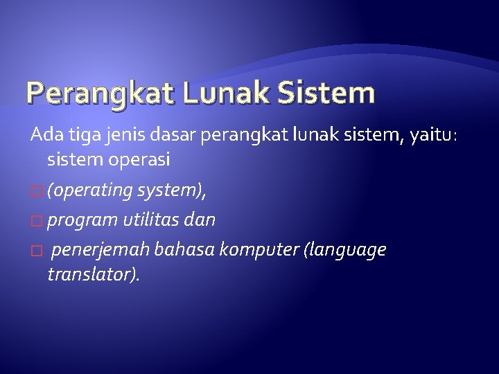 Perangkat Lunak Sistem Ada tiga jenis dasar perangkat lunak sistem, yaitu: sistem operasi �