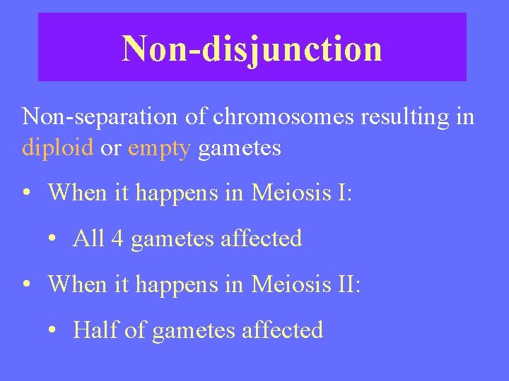 Non-disjunction Non-separation of chromosomes resulting in diploid or empty gametes • When it happens