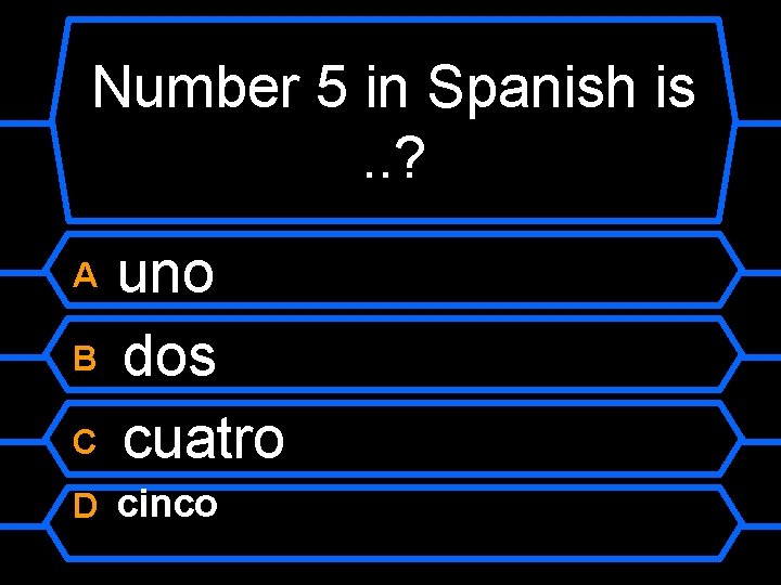 Number 5 in Spanish is. . ? uno B dos C cuatro A D