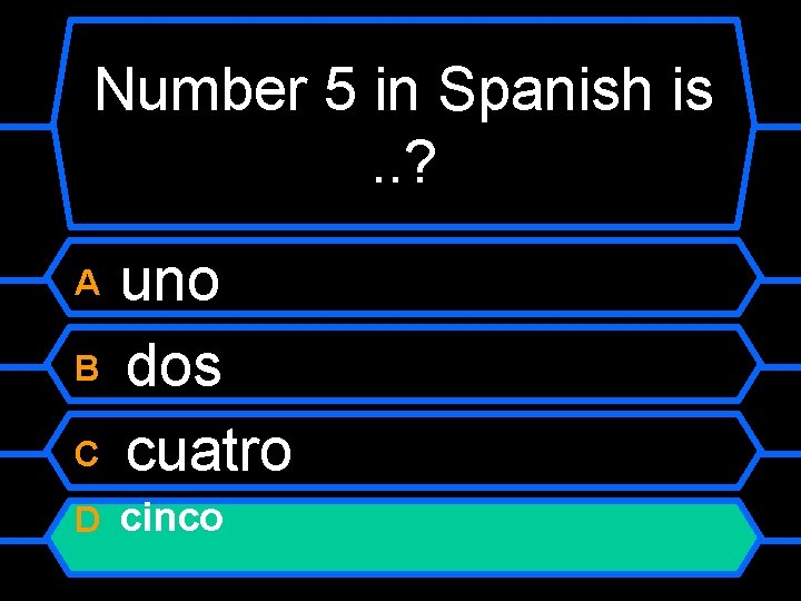 Number 5 in Spanish is. . ? uno B dos C cuatro A D