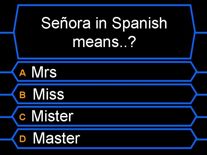 Señora in Spanish means. . ? Mrs B Miss C Mister D Master A