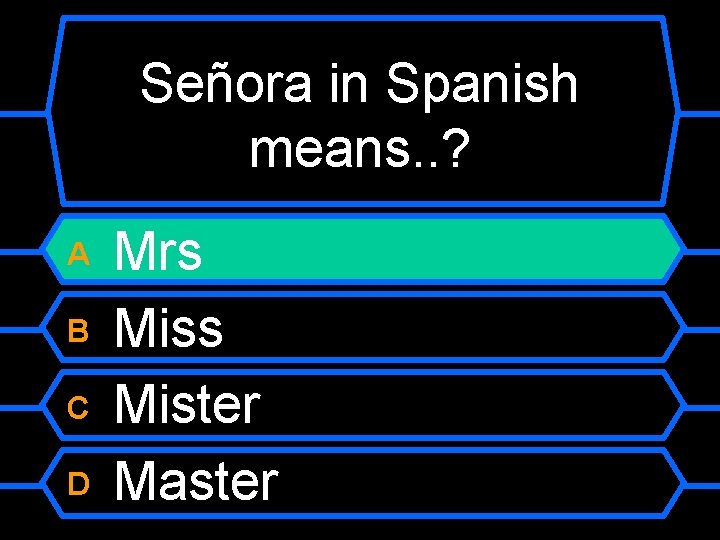 Señora in Spanish means. . ? Mrs B Miss C Mister D Master A