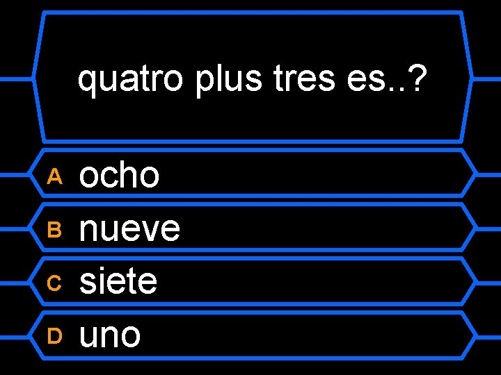 quatro plus tres es. . ? ocho B nueve C siete D uno A