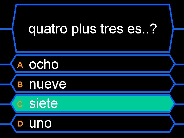 quatro plus tres es. . ? ocho B nueve C siete D uno A