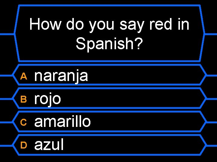 How do you say red in Spanish? naranja B rojo C amarillo D azul