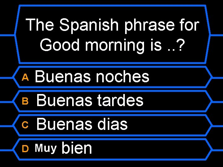 The Spanish phrase for Good morning is. . ? Buenas noches B Buenas tardes