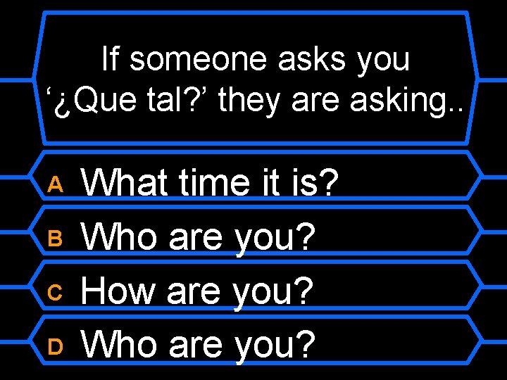 If someone asks you ‘¿Que tal? ’ they are asking. . What time it